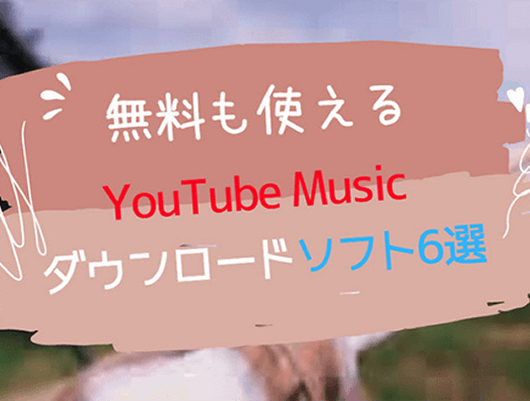 無料も使えるYouTube Musicをダウンロードソフト