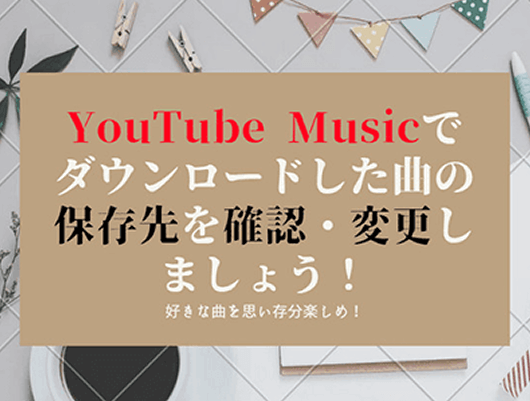 YouTube Musicでダウンロードした曲の保存先を確認・変更