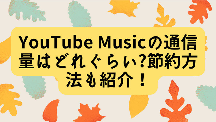 YouTube Musicの通信量はどれぐらい